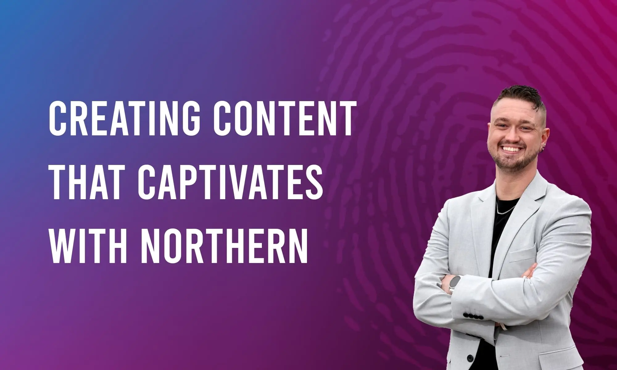 Creating Content That Captivates with Northern