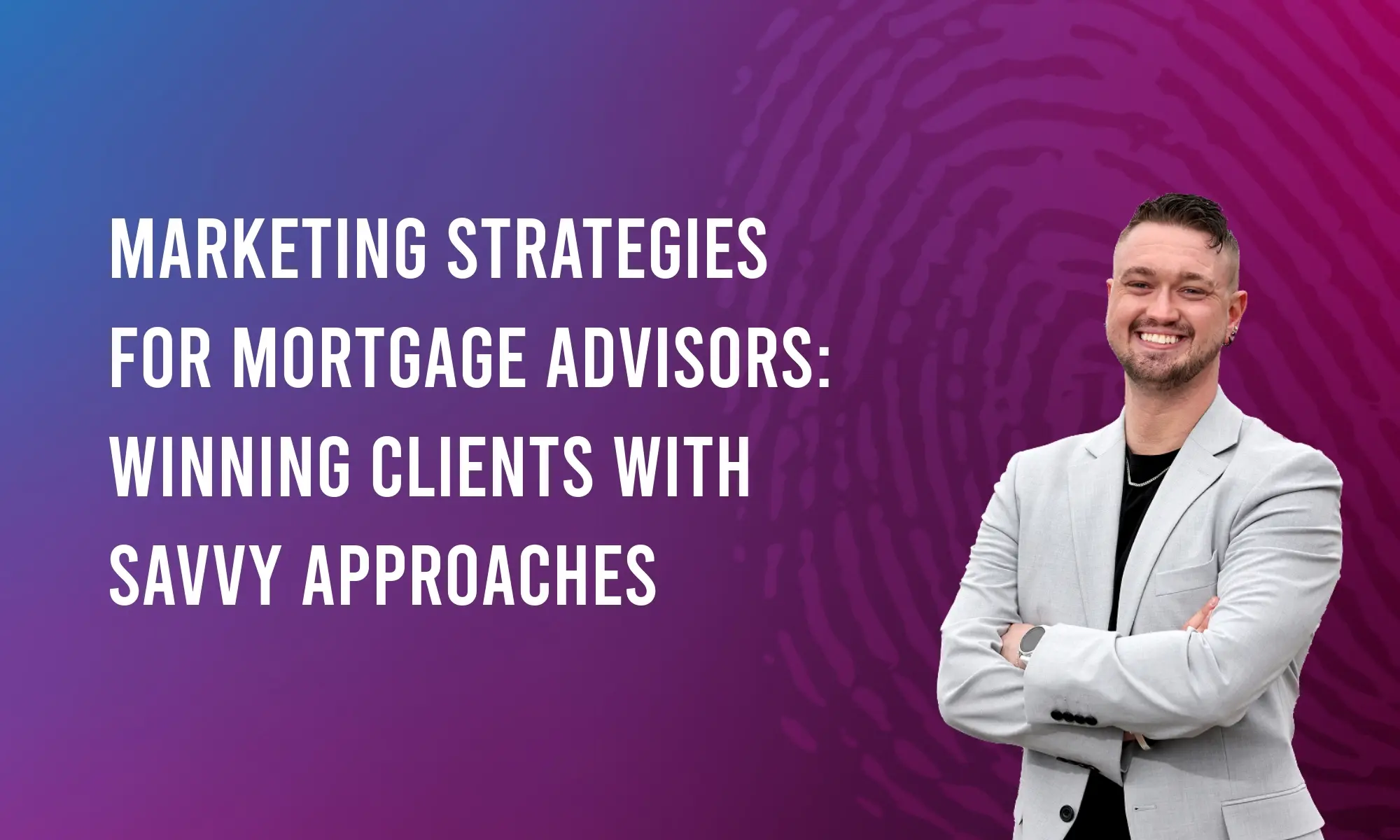 Marketing Strategies for Mortgage Advisors: Winning Clients with Savvy Approaches